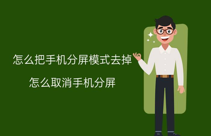 怎么把手机分屏模式去掉 怎么取消手机分屏？